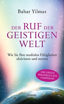 Der Ruf der Geistigen Welt. Wie Sie Ihre medialen Fähigkeiten aktivieren und nutzen. Das große Praxisbuch des Channelns