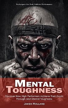 Mental Toughness: Techniques for Peak Athletic Performance (Discover How High Performers Achieve Their Goals Through and Mental Toughness)
