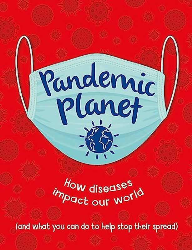 Pandemic Planet: How diseases impact our world (and what you can do to help stop their spread)