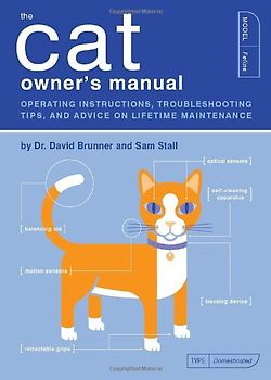 The Cat Owner's Manual: Operating Instructions, Troubleshooting Tips, and Advice on Lifetime Maintenance (Owner's and Instruction Manual) - Sam Stall