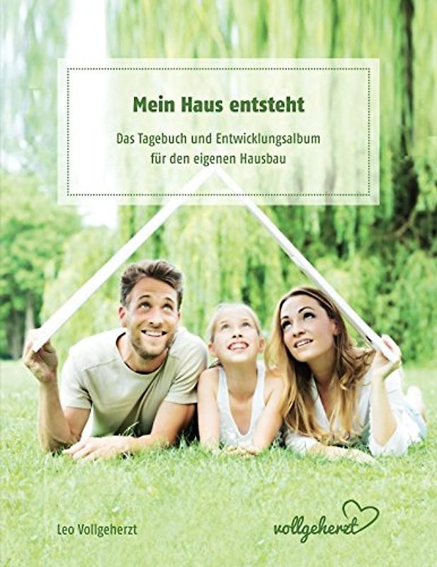 vollgeherzt: Mein Haus entsteht: Das Tagebuch und Entwicklungsalbum für den eigenen Hausbau