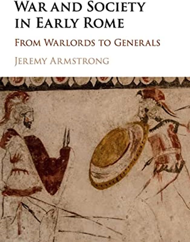 War and Society in Early Rome: From Warlords to Generals