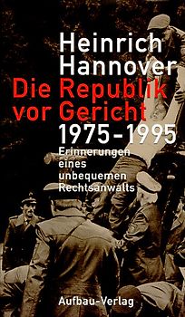 Die Republik vor Gericht 1975-1995. Erinnerungen eines unbequemen Rechtsanwalts