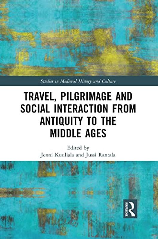 Travel, Pilgrimage and Social Interaction from Antiquity to the Middle Ages (Studies in Medieval History and Culture)