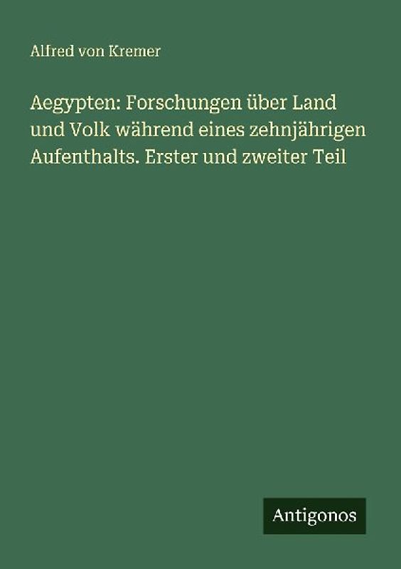 Aegypten: Forschungen über Land und Volk während eines zehnjährigen Aufenthalts. Erster und zweiter Teil