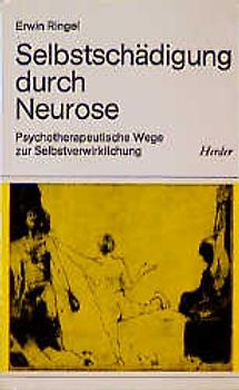 Selbstschädigung durch Neurose. Psychotherapeutische Wege zur Selbstverwirklichung