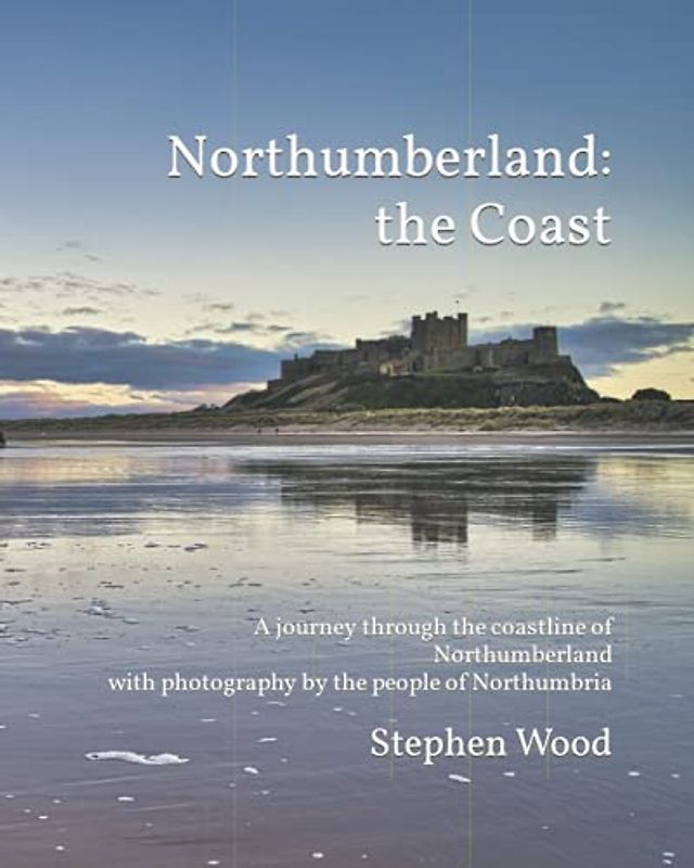 Northumberland: the Coast: A journey through the coastline of Northumberland