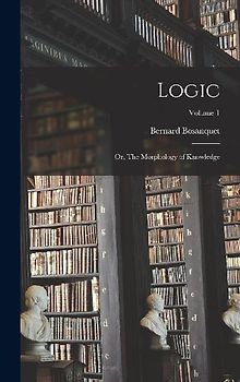 Logic; or, The Morphology of Knowledge; Volume 1