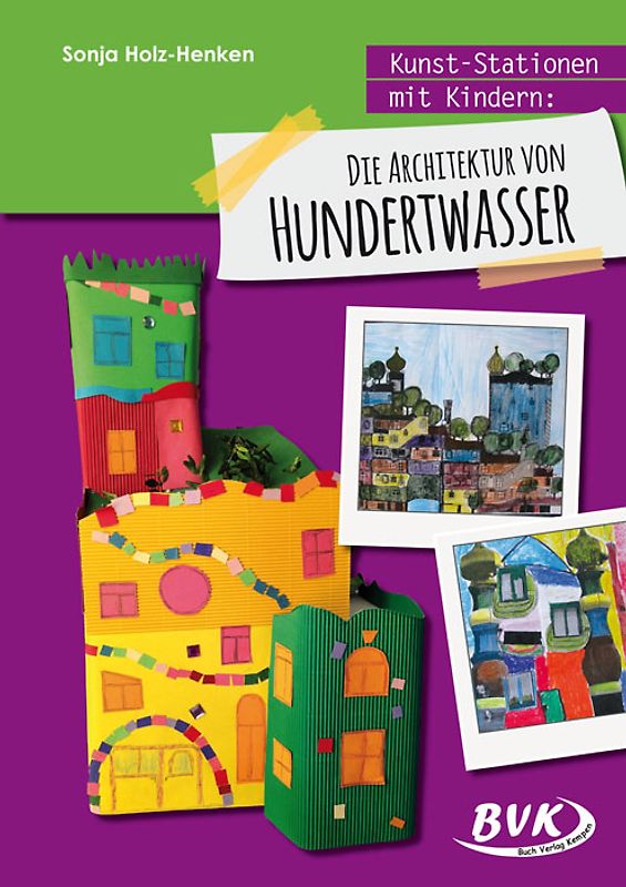 Kunst-Stationen mit Kindern: Die Architektur von Hundertwasser. Die Architektur von Hundertwasser
