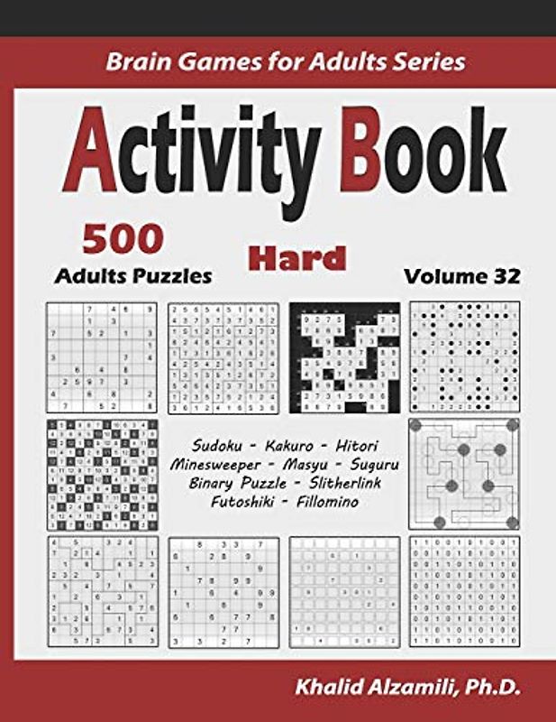 Activity Book: 500 Hard Logic Puzzles (Sudoku, Kakuro, Hitori, Minesweeper, Masyu, Suguru, Binary Puzzle, Slitherlink, Futoshiki, Fillomino) (Brain Games for Adults Series, Band 32)