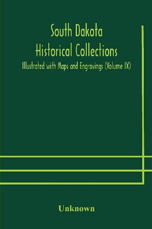 South Dakota Historical Collections; Illustrated with Maps and Engravings (Volume IX)