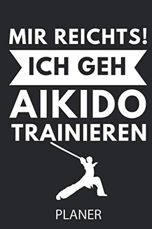 MIR REICHTS! ICH GEH AIKIDO TRAINIEREN PLANER: A5 TAGESPLANER Aikido Buch | Kampfsport Buch | Training | Japanisch | Aikido Bücher | Kampfkunst | Geschenkidee für Kampfsportler Anfänger