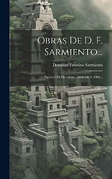 Obras De D. F. Sarmiento...: Papeles Del Presidente, 1868-1874. 1902...