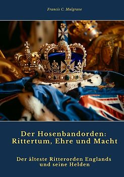 Der Hosenbandorden: Rittertum, Ehre und Macht