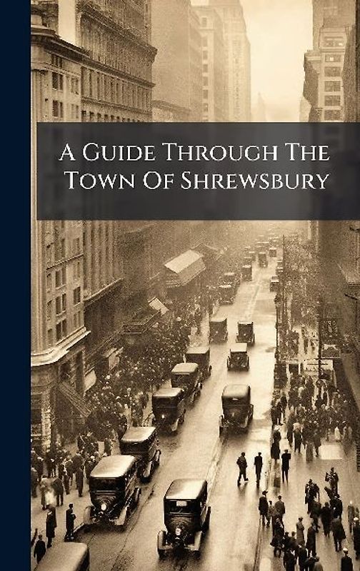 A Guide Through The Town Of Shrewsbury