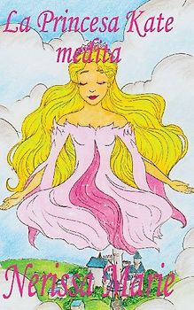 La Princesa Kate medita (libro para niños sobre meditación de atención plena para niños, cuentos infantiles, libros infantiles, libros para los niños, libros para niños, bebes, libros infantiles)
