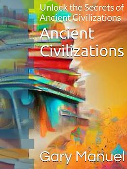 Ancient Civilizations: Unlock the Secrets of Ancient Civilizations