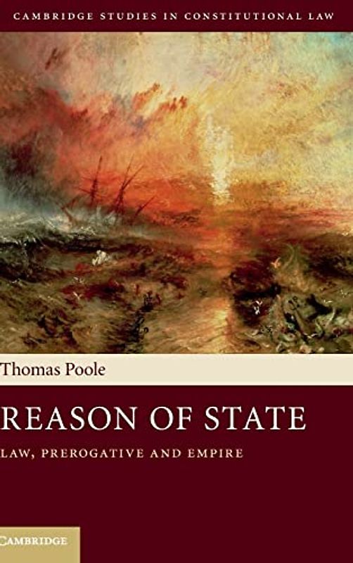 Reason of State: Law, Prerogative and Empire (Cambridge Studies in Constitutional Law, Band 14)
