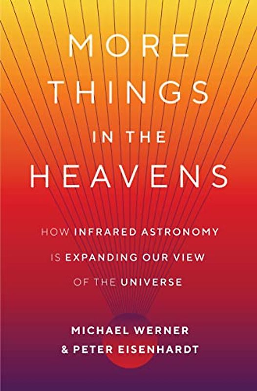 More Things in the Heavens: How Infrared Astronomy Is Expanding Our View of the Universe