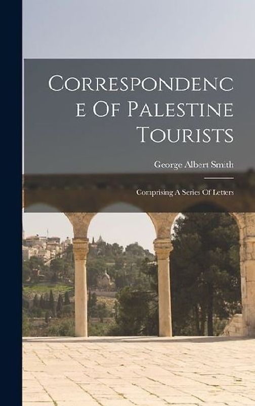 Correspondence Of Palestine Tourists: Comprising A Series Of Letters
