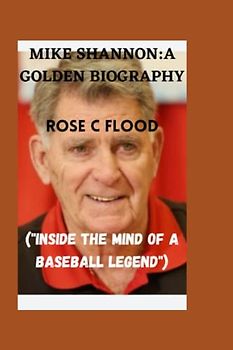 MIKE SHANNON:A GOLDEN BIOGRAPHY: ("Inside The Mind Of A Baseball Legend")