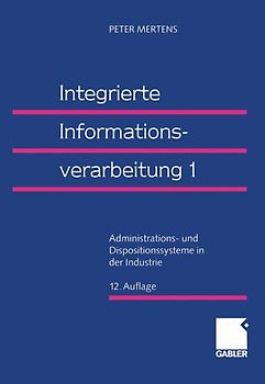 Integrierte Informationsverarbeitung. Administrations- und Dispositionssysteme in der Industrie