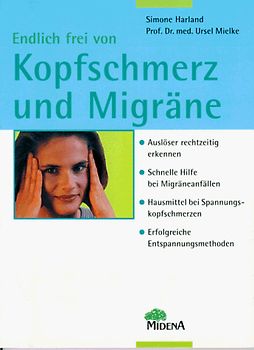 Endlich frei von Kopfschmerz und Migräne. Auslöser rechtzeitig erkennen, Schnelle Hilfe bei Migräneanfällen - Hausmittel bei Spannungskopfschmerzen - Erfolgreiche Entspannungsmethoden