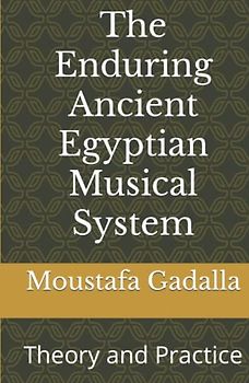 The Enduring Ancient Egyptian Musical System: Theory and Practice