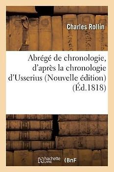 Abrégé de Chronologie, d'Après La Chronologie d'Usserius. Nouvelle Édition
