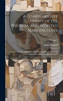 A Comprehensive History of the Woollen and Worsted Manufactures: And the Natural and Commercial History of Sheep, From the Earliest Records to the Pre