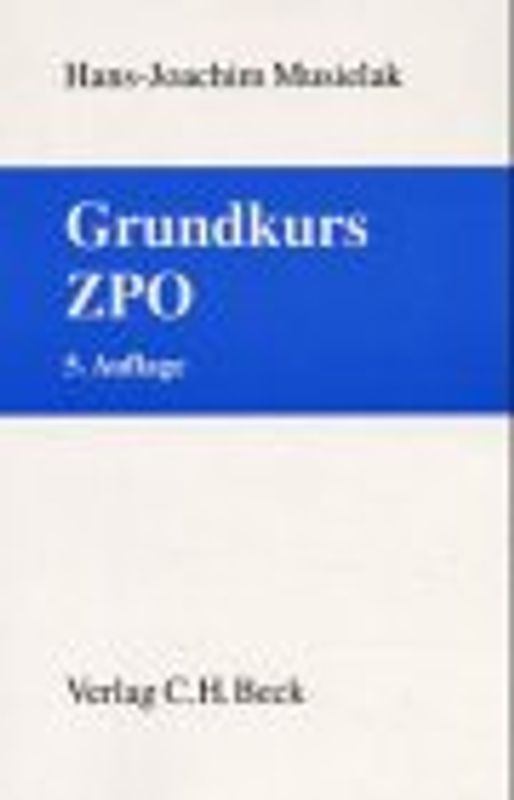 Grundkurs ZPO. Eine Darstellung zur Vermittlung von Grundlagenwissen im Zivilprozessrecht (Erkenntnisverfahren und Zwangsvollstreckung) mit Fällen und Fragen zur Lern- und Verständniskontrolle sowie mit Übungsklausuren