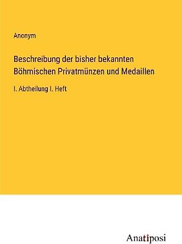 Beschreibung der bisher bekannten Böhmischen Privatmünzen und Medaillen