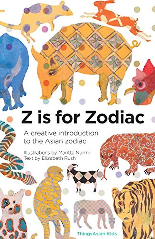 Z Is for Zodiac: A Creative Introduction to the Asian Zodiac (ThingsAsian Kids)