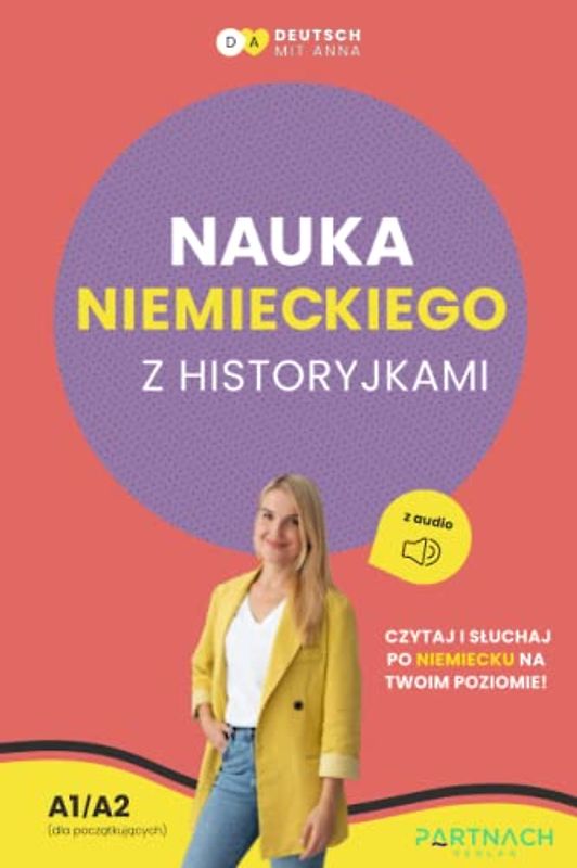 Nauka niemieckiego z historyjkami: Dla początkujących (A1) z audio - ucz się słówek i wymowy jednocześnie - czytaj i słuchaj 13 prostych opowiadań (z ... (Niemiecki dla Polaków / Deutsch für Polen)