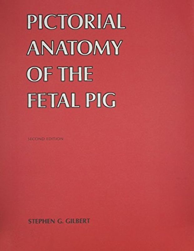 Pictorial Anatomy of the Fetal Pig - Gilbert, Stephen G.