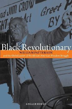 Black Revolutionary: William Patterson and the Globalization of the African American Freedom Struggle