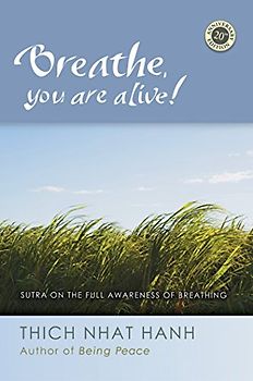 Breathe, You Are Alive!: The Sutra on the Full Awareness of Breathing - Thich Nhat Hanh