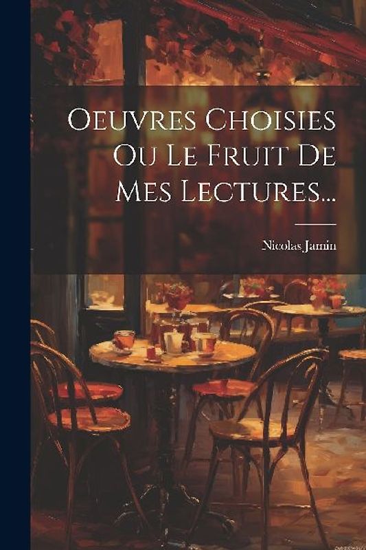 Oeuvres Choisies Ou Le Fruit De Mes Lectures...