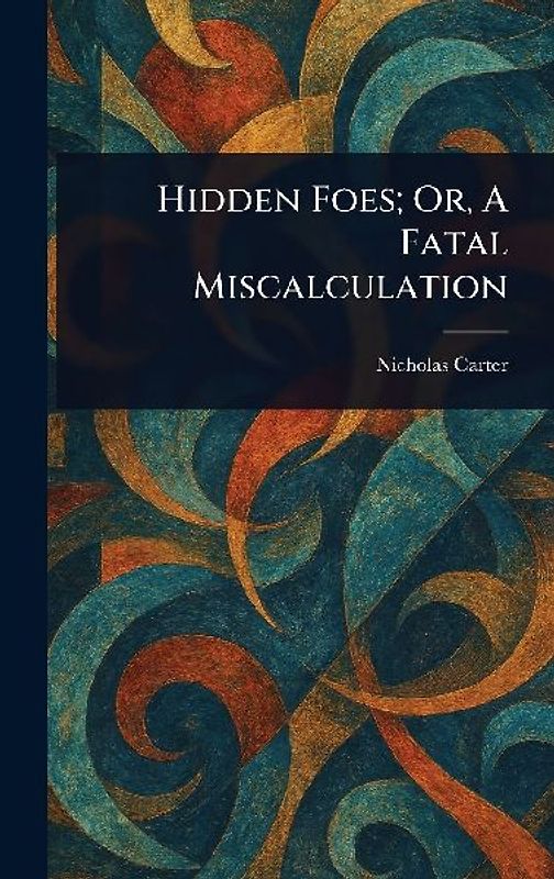 Hidden Foes; Or, A Fatal Miscalculation
