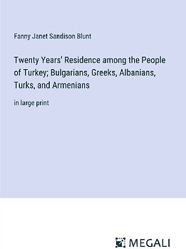 Twenty Years' Residence among the People of Turkey; Bulgarians, Greeks, Albanians, Turks, and Armenians