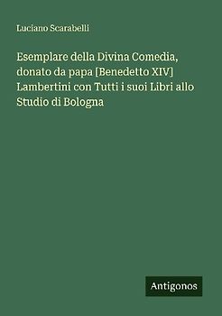 Esemplare della Divina Comedia, donato da papa [Benedetto XIV] Lambertini con Tutti i suoi Libri allo Studio di Bologna