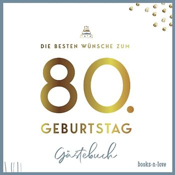 Die besten Wünsche zum 80. Geburtstag - Gästebuch: Das Glückwunsch-Buch mit Bildern und Sprüchen zum Reinschreiben