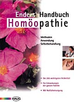 Enders' Handbuch Homöopathie. Methoden, Anwendung, Selbstbehandlung. Die 266 wichtigsten Heilmittel. Für Erkrankungen der ganzen Familie. Mit Notfallversorgung