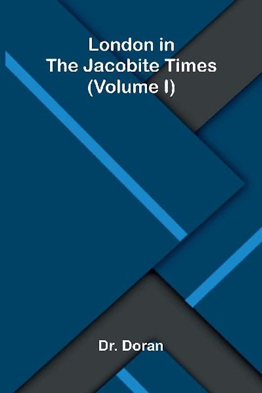 London in the Jacobite times (Volume I)