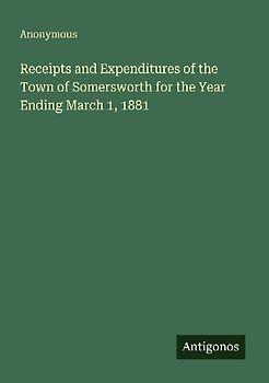 Receipts and Expenditures of the Town of Somersworth for the Year Ending March 1, 1881