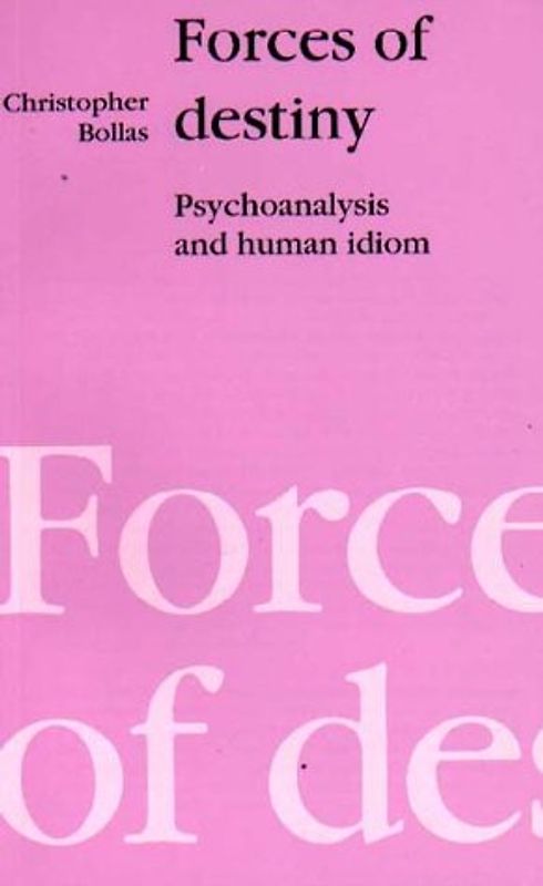 Forces of Destiny: Psychoanalysis and Human Idiom: Psychoanalysis and the Human Idiom