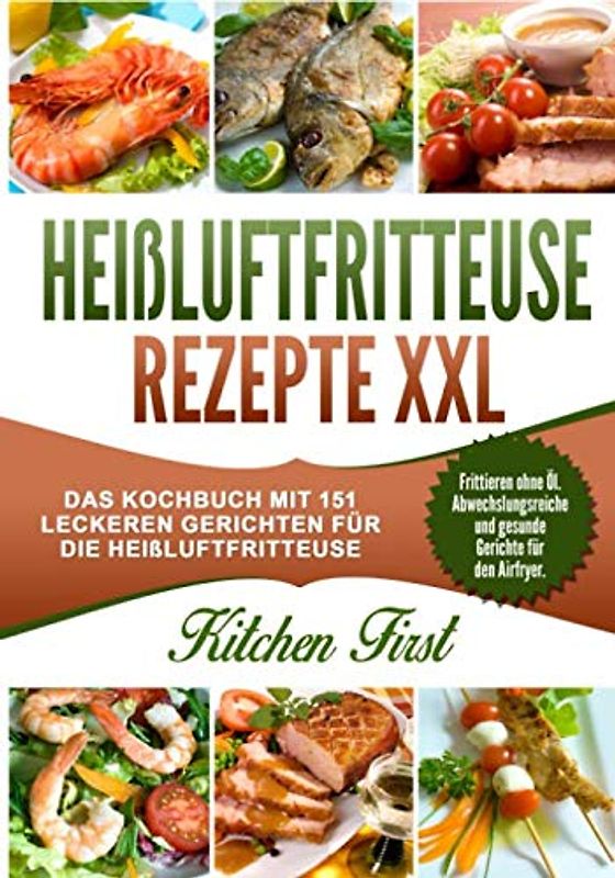 Heißluftfritteuse Rezepte XXL: Das Kochbuch mit 151 leckeren Gerichten für die Heißluftfritteuse. Frittieren ohne Öl - Abwechslungsreiche und gesunde Gerichte für den Airfryer.