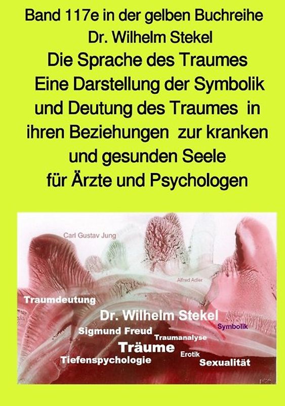 maritime gelbe Reihe bei Jürgen Ruszkowski / Die Sprache des Traumes – Eine Darstellung der Symbolik und Deutung des Traumes in ihren Beziehungen zur kranken und gesunden Seele für Ärzte und Psychologen – Band 117e – Teil 1 in der gelben Buchreihe bei Jürgen Ruszkowski