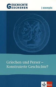 Geschichte und Geschehen - exempla. Themenhefte für die Sekundarstufe II / Griechen und Perser - Konstruierte Geschichte?