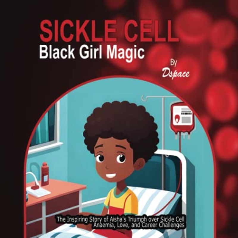 Sickle Cell - Black Girl Magic: The Inspiring Story of Aisha's Triumph over Sickle Cell Anemia, Love, and Career Challenges